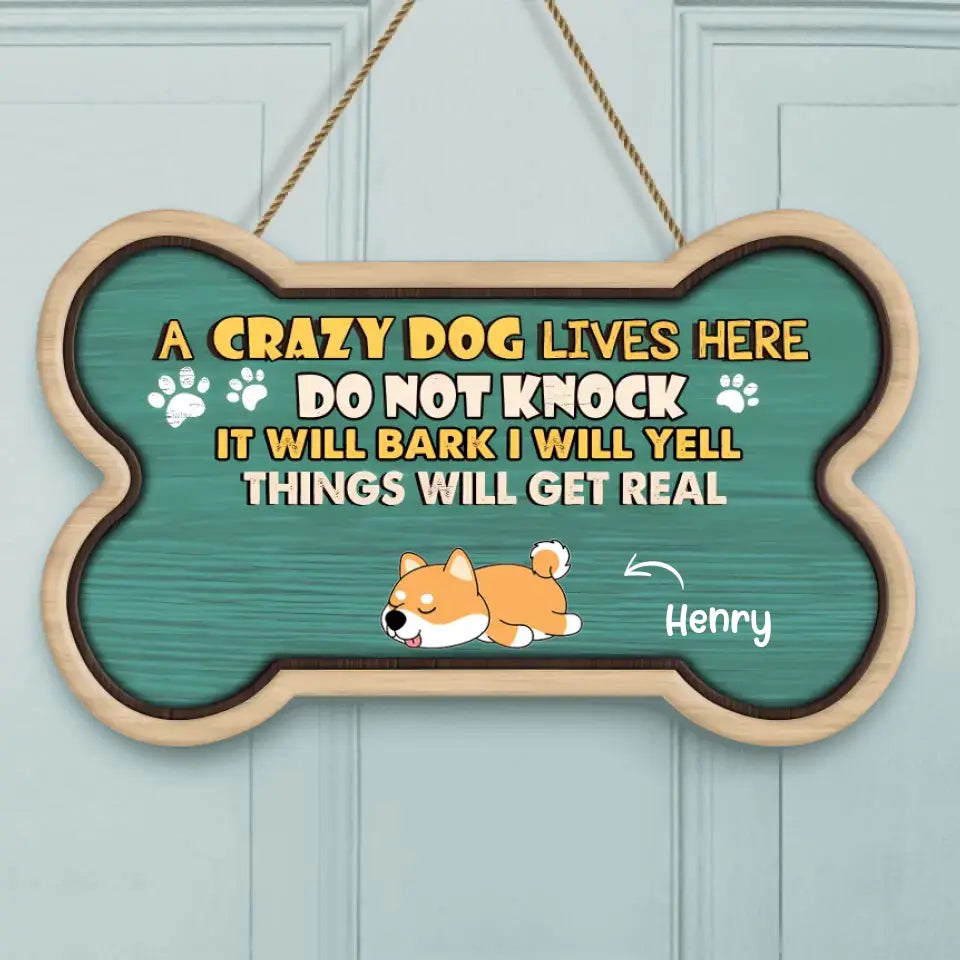 Crazy Dogs Live Here Do Not Knock They Will Bark I Will Yell It Will Get Real - Personalized Door Sign