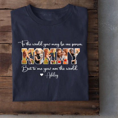 Custom MOMMY Photo T-Shirt, To Me You Are The World