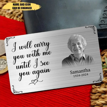 Custom Wallet Card - I Will Carry You With Me Until I See You Again,Personalized Name And Year Commemorative Cards - A Gift For Memorial