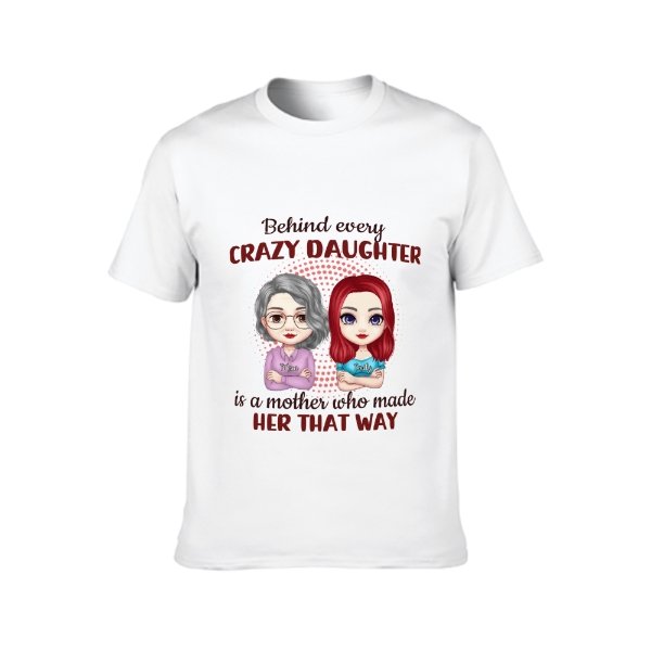 Behind Every Crazy Daughter Is A Mother Who Made Her That Way - Family Personalized Custom Unisex T-shirt, Hoodie, Sweatshirt - Birthday Gift For Mom - lovscape