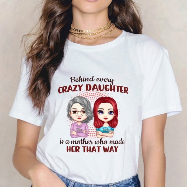 Behind Every Crazy Daughter Is A Mother Who Made Her That Way - Family Personalized Custom Unisex T-shirt, Hoodie, Sweatshirt - Birthday Gift For Mom - lovscape